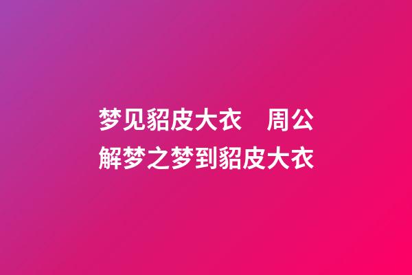 梦见貂皮大衣　周公解梦之梦到貂皮大衣